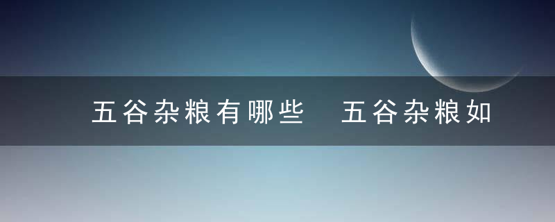 五谷杂粮有哪些 五谷杂粮如何搭配吃出健康